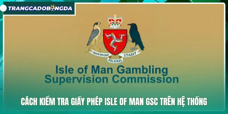 cach-kiem-tra-giay-phep-isle-of-man-gsc-tren-he-thong Quy trình đối soát giấy phép Isle of Man GSC chuẩn xác