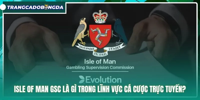isle-of-man-gsc-la-gi-trong-linh-vuc-ca-cuoc-truc-tuyen Quy chuẩn giám sát cờ bạc trực tuyến Isle of Man GSC