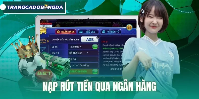 Nạp Rút Tiền Qua Ngân Hàng - Quy Trình Chuẩn Và Hạn Mức
