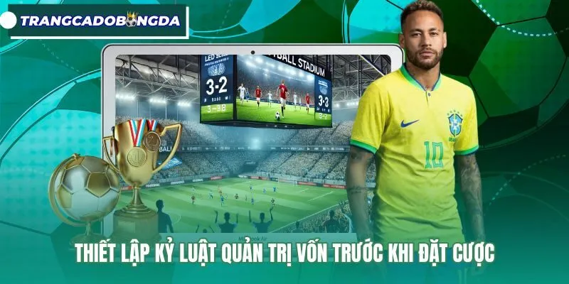 Nguyên tắc phân bổ tiền cược an toàn trước trận đấu